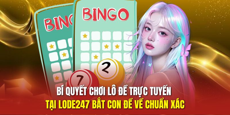 Lô Đề Trực Tuyến Tại LODE247 – Bắt Số Chuẩn, Trúng Đề Nhanh 3 Bí quyết chơi lô đề trực tuyến tại LODE247 bắt con đề về chuẩn xác